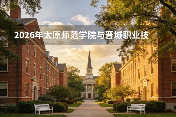 2026年太原师范学院与晋城职业技术学院在晋招生计划全解析