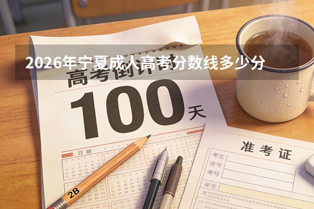 2026年宁夏成人高考分数线多少分能过？